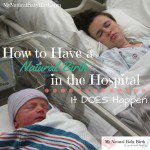 How To Have a Natural Birth In The Hospital – It DOES Happen
