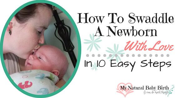 How To Swaddle A Newborn With Love In 10 Easy Steps
